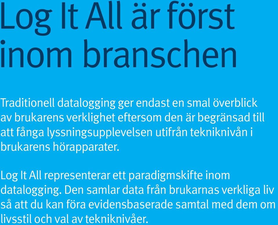 brukarens hörapparater. Log It All representerar ett paradigmskifte inom datalogging.