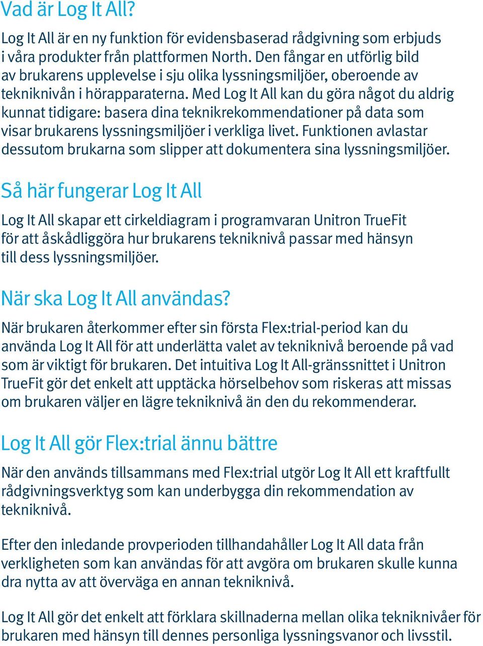 Med Log It All kan du göra något du aldrig kunnat tidigare: basera dina teknikrekommendationer på data som visar brukarens lyssningsmiljöer i verkliga livet.