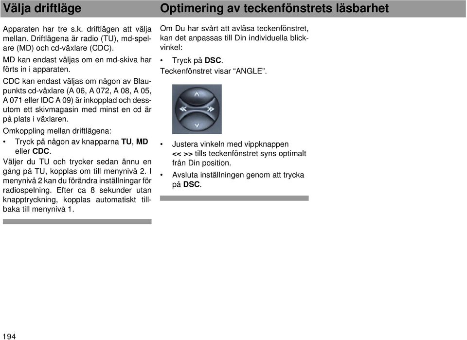 Omkoppling mellan driftlägena: Tryck på någon av knapparna TU, MD eller CDC. Väljer du TU och trycker sedan ännu en gång på TU, kopplas om till menynivå 2.