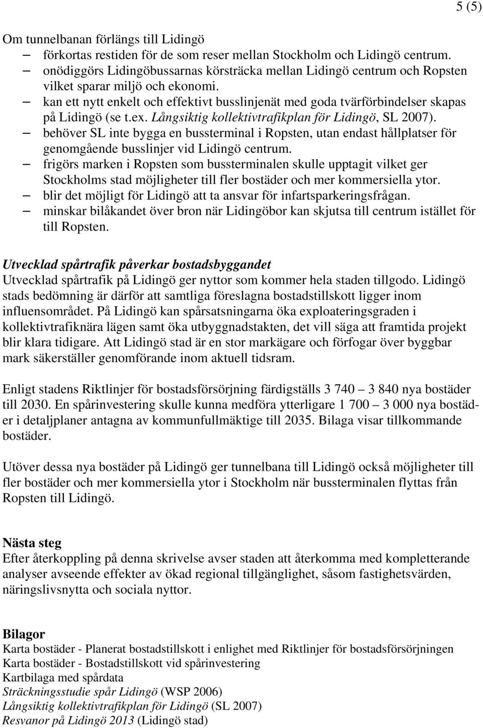 kan ett nytt enkelt och effektivt busslinjenät med goda tvärförbindelser skapas på Lidingö (se t.ex. Långsiktig kollektivtrafikplan för Lidingö, SL 2007).