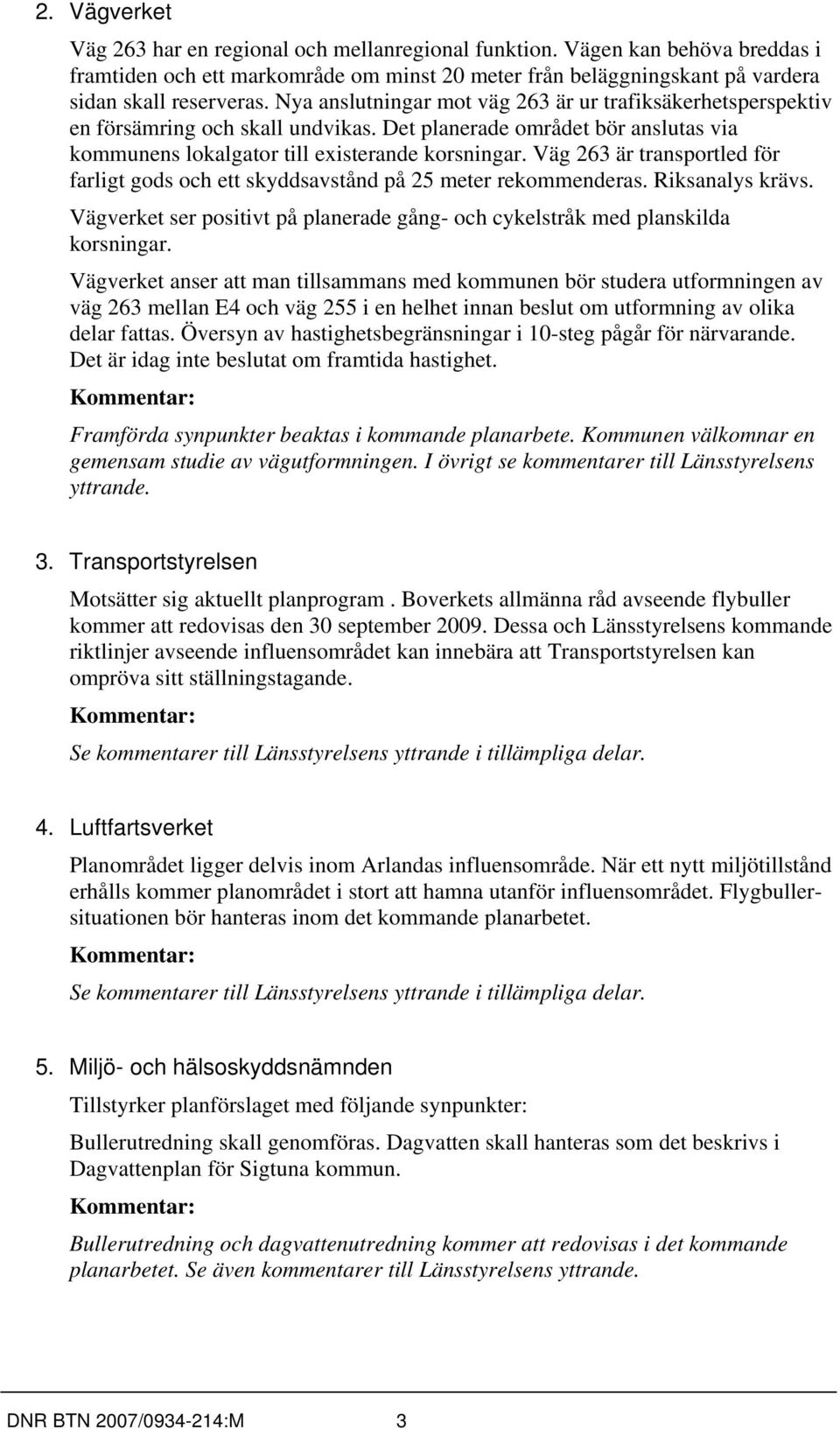 Väg 263 är transportled för farligt gods och ett skyddsavstånd på 25 meter rekommenderas. Riksanalys krävs. Vägverket ser positivt på planerade gång- och cykelstråk med planskilda korsningar.