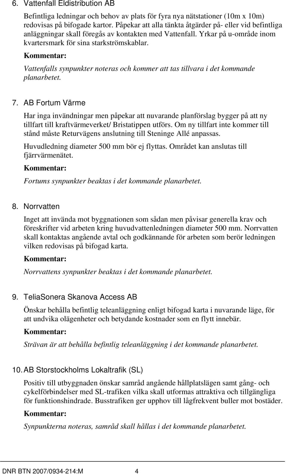 Vattenfalls synpunkter noteras och kommer att tas tillvara i det kommande planarbetet. 7.