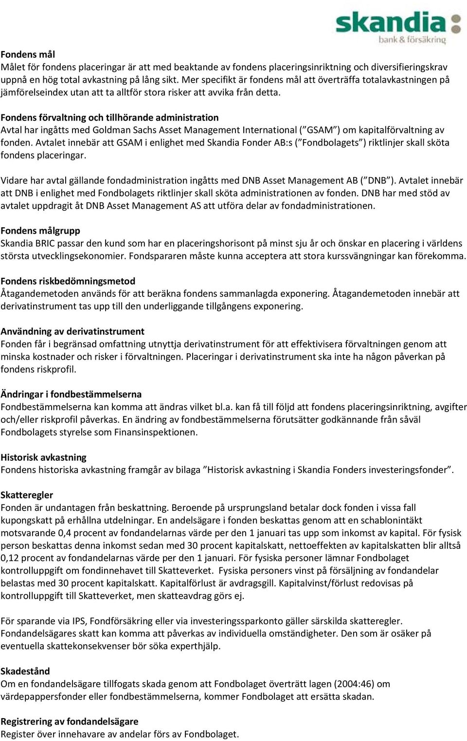 Fondens förvaltning och tillhörande administration Avtal har ingåtts med Goldman Sachs Asset Management International ( GSAM ) om kapitalförvaltning av fonden.