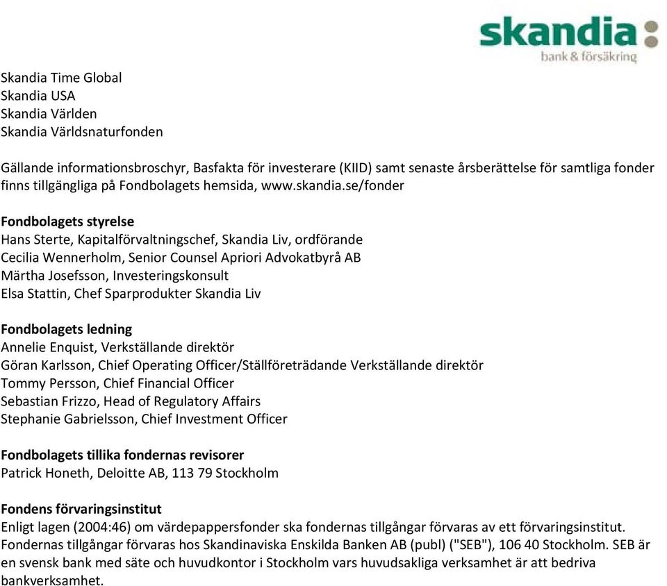 se/fonder Fondbolagets styrelse Hans Sterte, Kapitalförvaltningschef, Skandia Liv, ordförande Cecilia Wennerholm, Senior Counsel Apriori Advokatbyrå AB Märtha Josefsson, Investeringskonsult Elsa