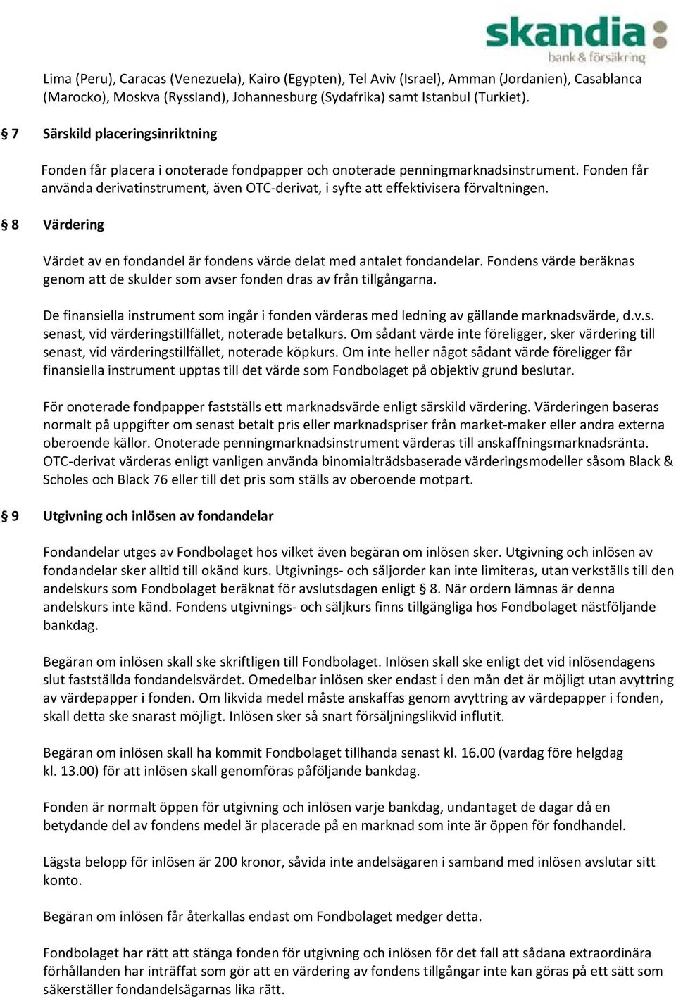 Fonden får använda derivatinstrument, även OTC derivat, i syfte att effektivisera förvaltningen. 8 Värdering Värdet av en fondandel är fondens värde delat med antalet fondandelar.