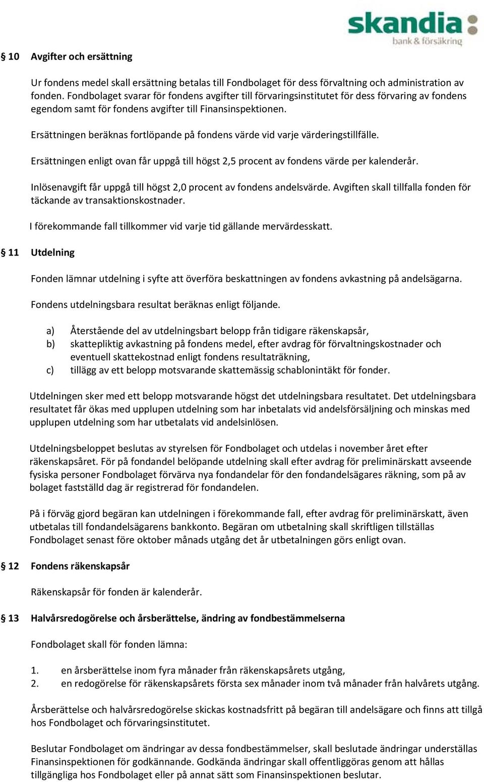 Ersättningen beräknas fortlöpande på fondens värde vid varje värderingstillfälle. Ersättningen enligt ovan får uppgå till högst 2,5 procent av fondens värde per kalenderår.