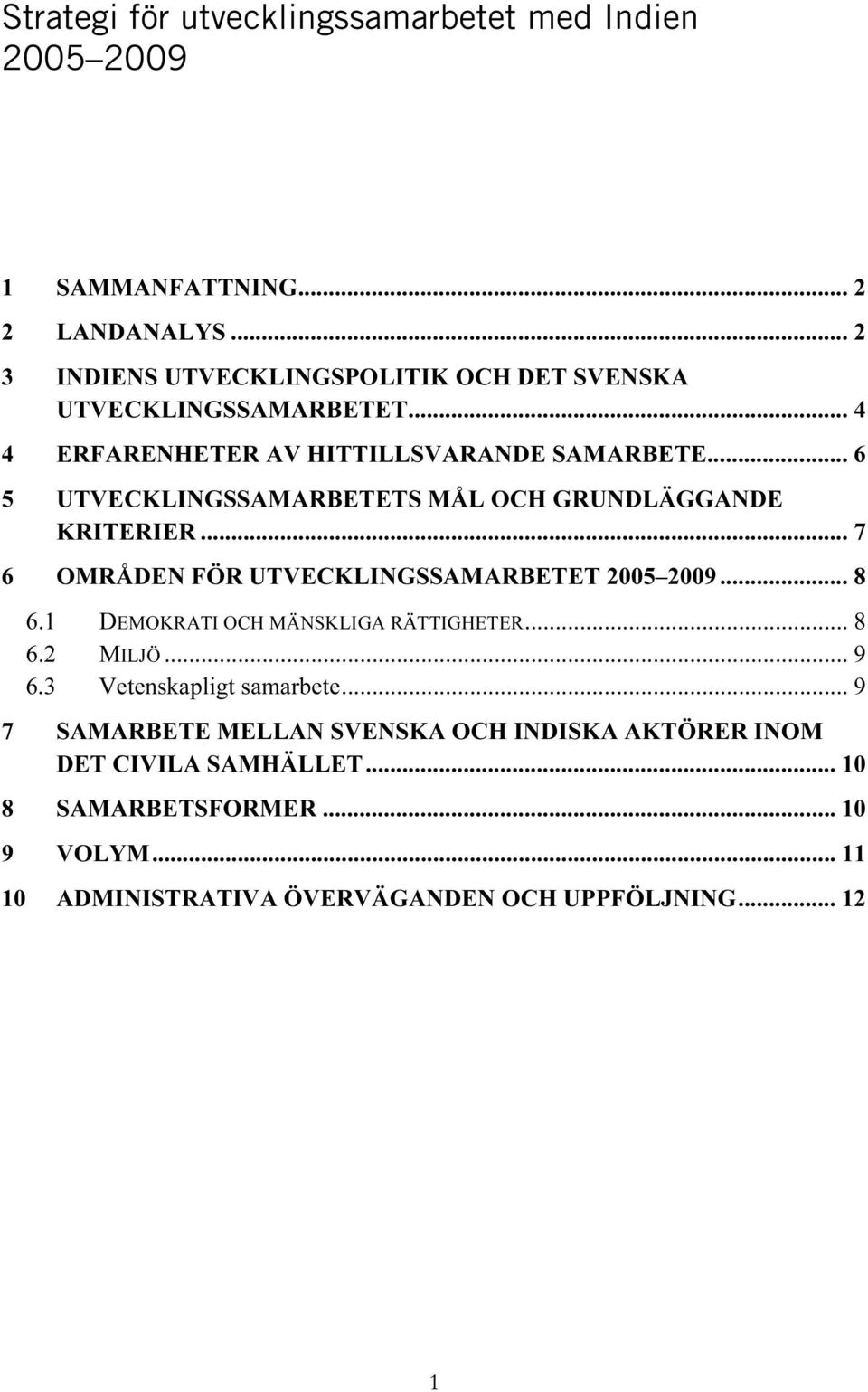 .. 6 5 UTVECKLINGSSAMARBETETS MÅL OCH GRUNDLÄGGANDE KRITERIER... 7 6 OMRÅDEN FÖR UTVECKLINGSSAMARBETET 2005 2009... 8 6.