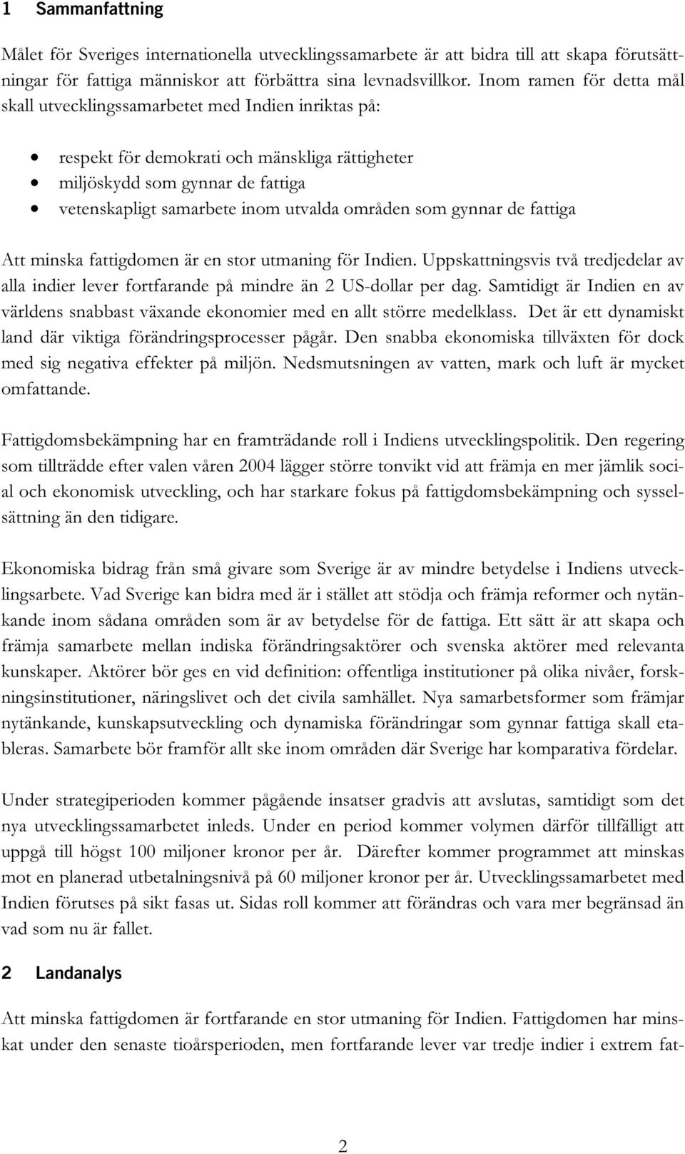 områden som gynnar de fattiga Att minska fattigdomen är en stor utmaning för Indien. Uppskattningsvis två tredjedelar av alla indier lever fortfarande på mindre än 2 US-dollar per dag.