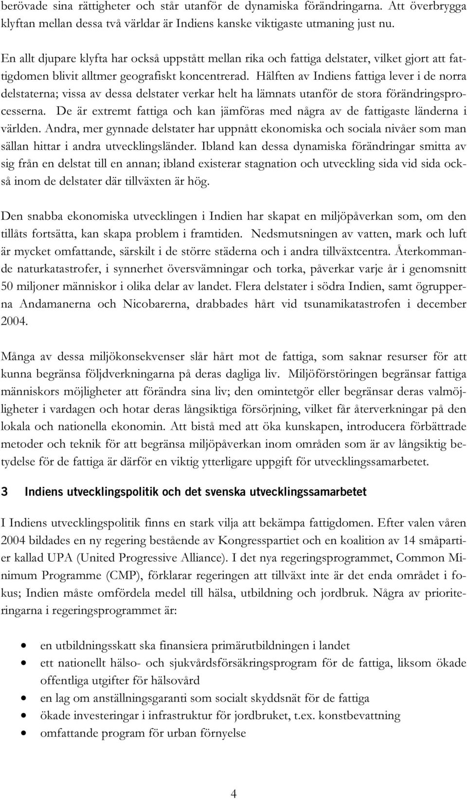 Hälften av Indiens fattiga lever i de norra delstaterna; vissa av dessa delstater verkar helt ha lämnats utanför de stora förändringsprocesserna.