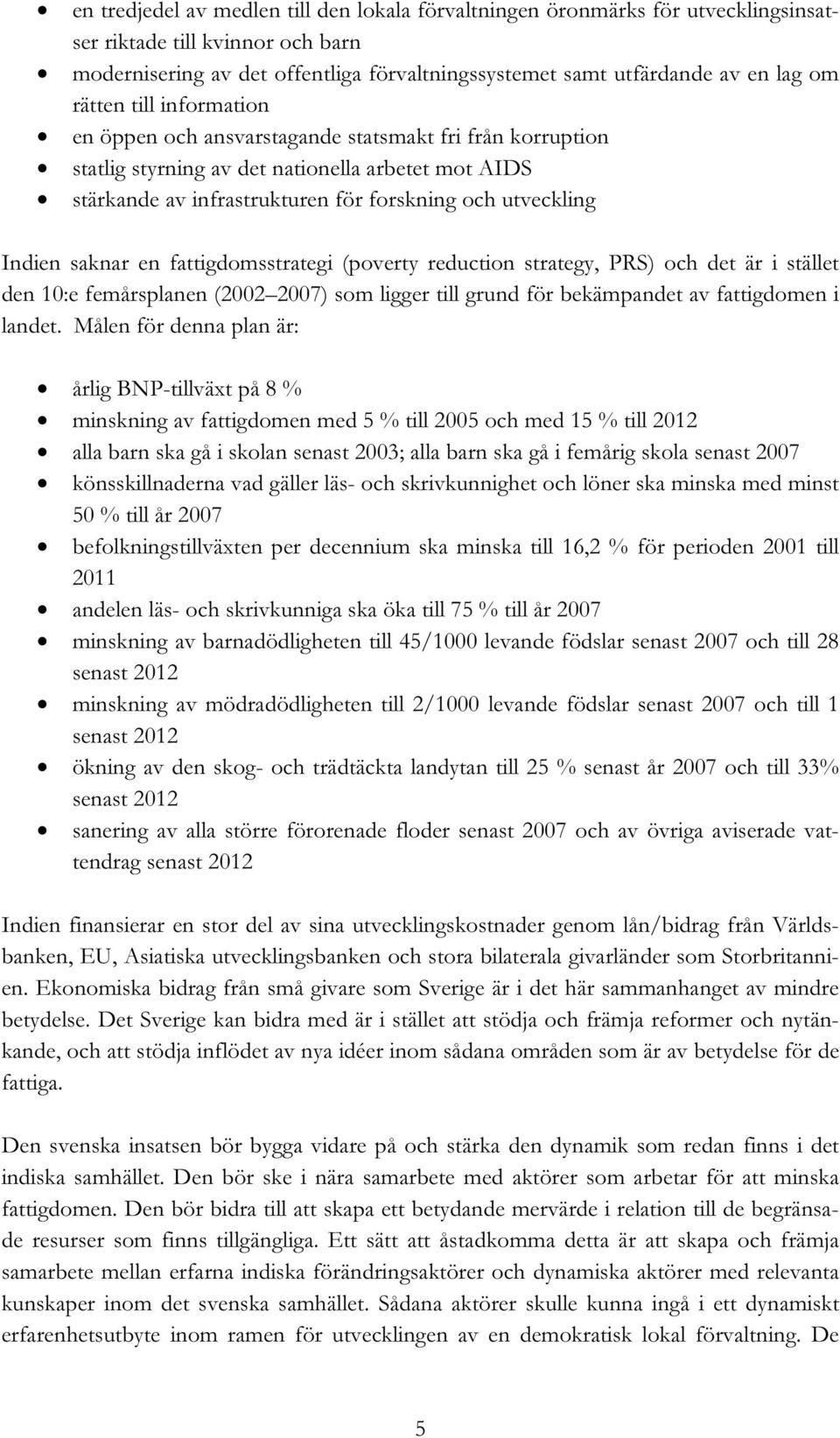 saknar en fattigdomsstrategi (poverty reduction strategy, PRS) och det är i stället den 10:e femårsplanen (2002 2007) som ligger till grund för bekämpandet av fattigdomen i landet.