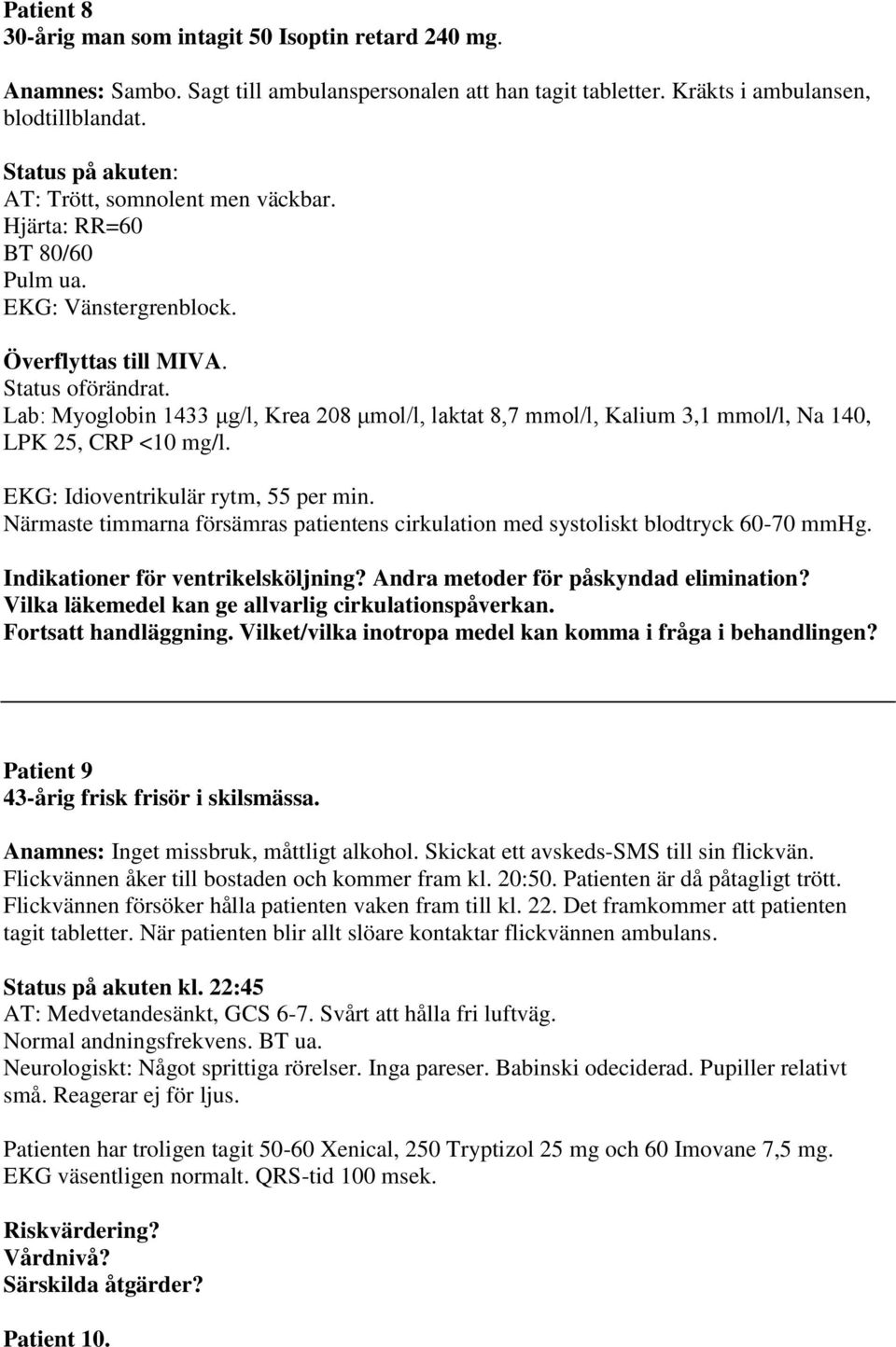 Lab: Myoglobin 1433 μg/l, Krea 208 μmol/l, laktat 8,7 mmol/l, Kalium 3,1 mmol/l, Na 140, LPK 25, CRP <10 mg/l. EKG: Idioventrikulär rytm, 55 per min.