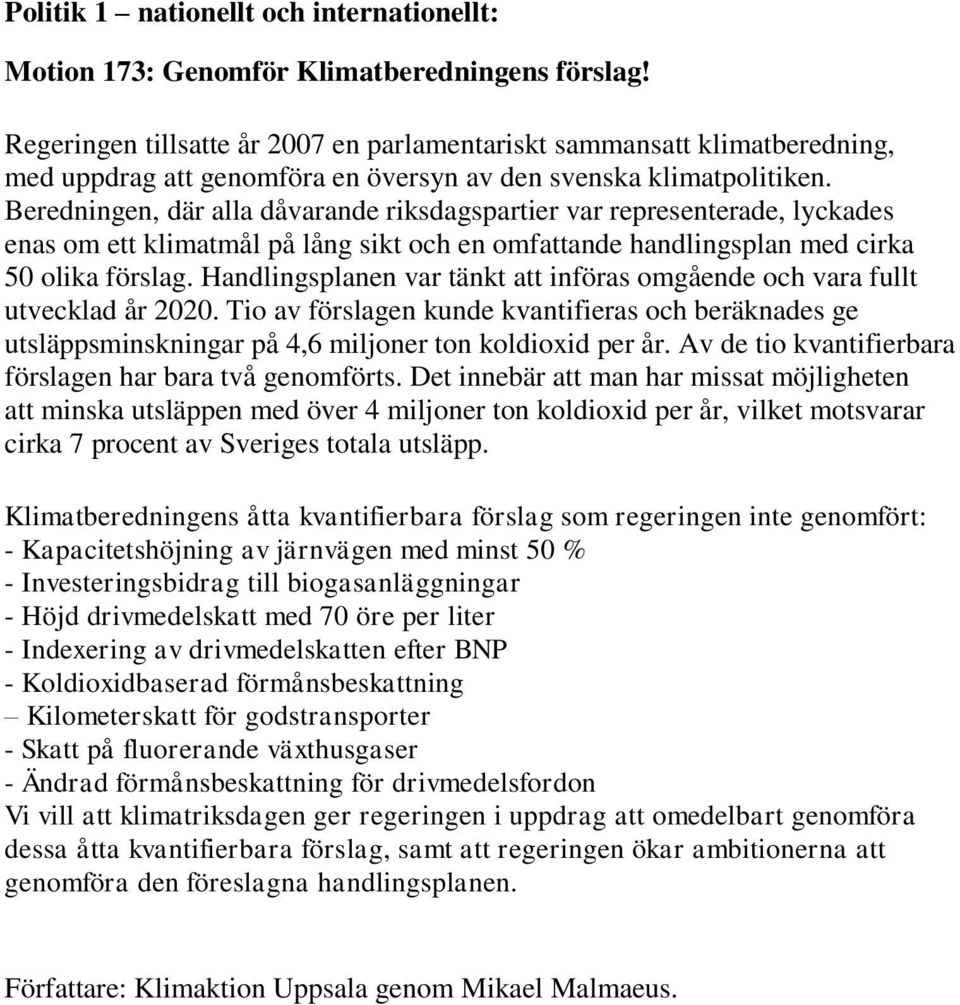 Beredningen, där alla dåvarande riksdagspartier var representerade, lyckades enas om ett klimatmål på lång sikt och en omfattande handlingsplan med cirka 50 olika förslag.