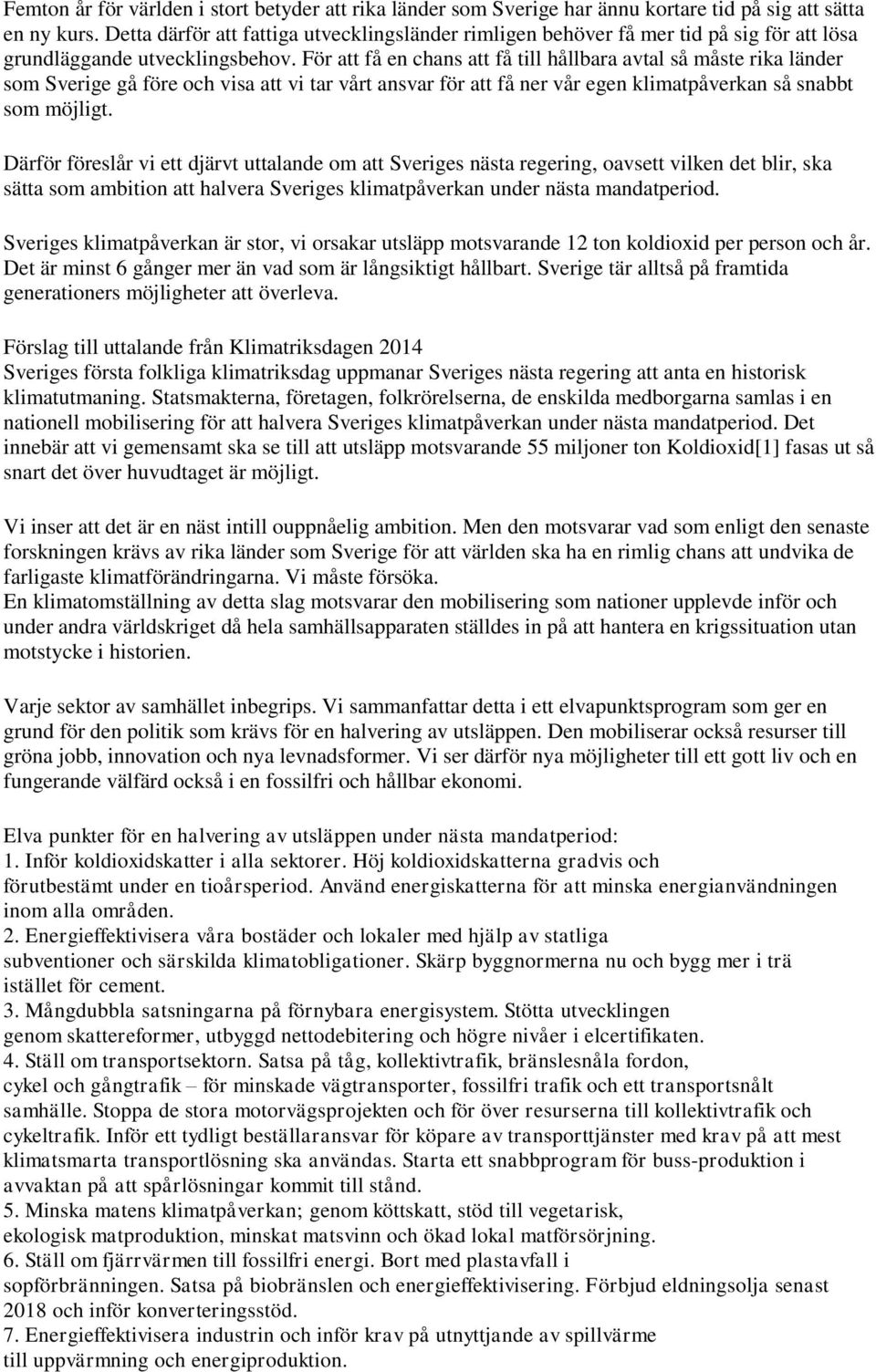 För att få en chans att få till hållbara avtal så måste rika länder som Sverige gå före och visa att vi tar vårt ansvar för att få ner vår egen klimatpåverkan så snabbt som möjligt.