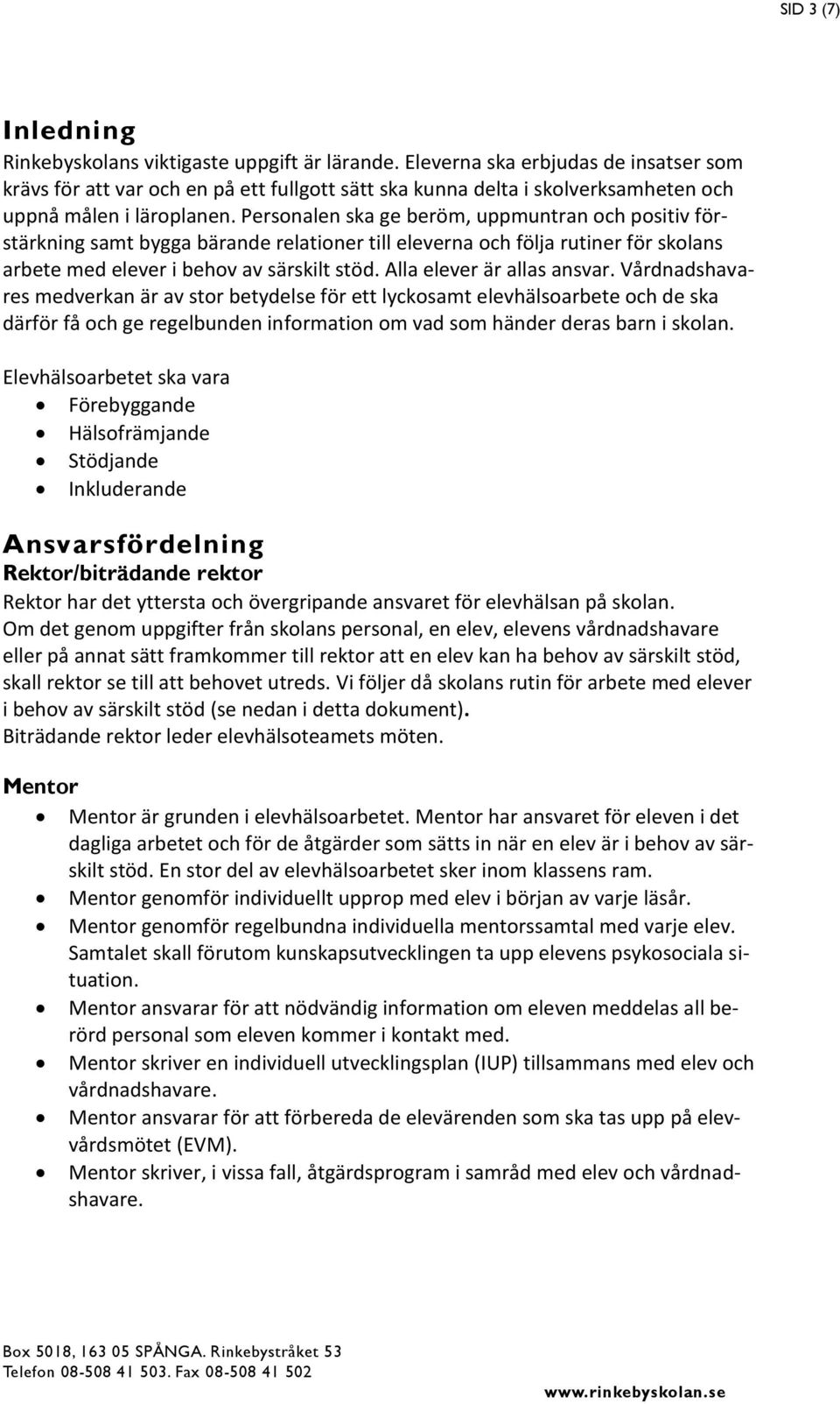 Personalen ska ge beröm, uppmuntran och positiv förstärkning samt bygga bärande relationer till eleverna och följa rutiner för skolans arbete med elever i behov av särskilt stöd.