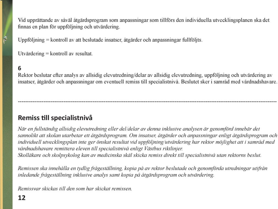 6 Rektor beslutar efter analys av allsidig elevutredning/delar av allsidig elevutredning, uppföljning och utvärdering av insatser, åtgärder och anpassningar om eventuell remiss till specialistnivå.