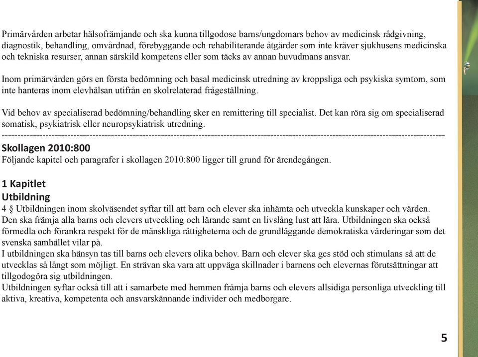 Inom primärvården görs en första bedömning och basal medicinsk utredning av kroppsliga och psykiska symtom, som inte hanteras inom elevhälsan utifrån en skolrelaterad frågeställning.