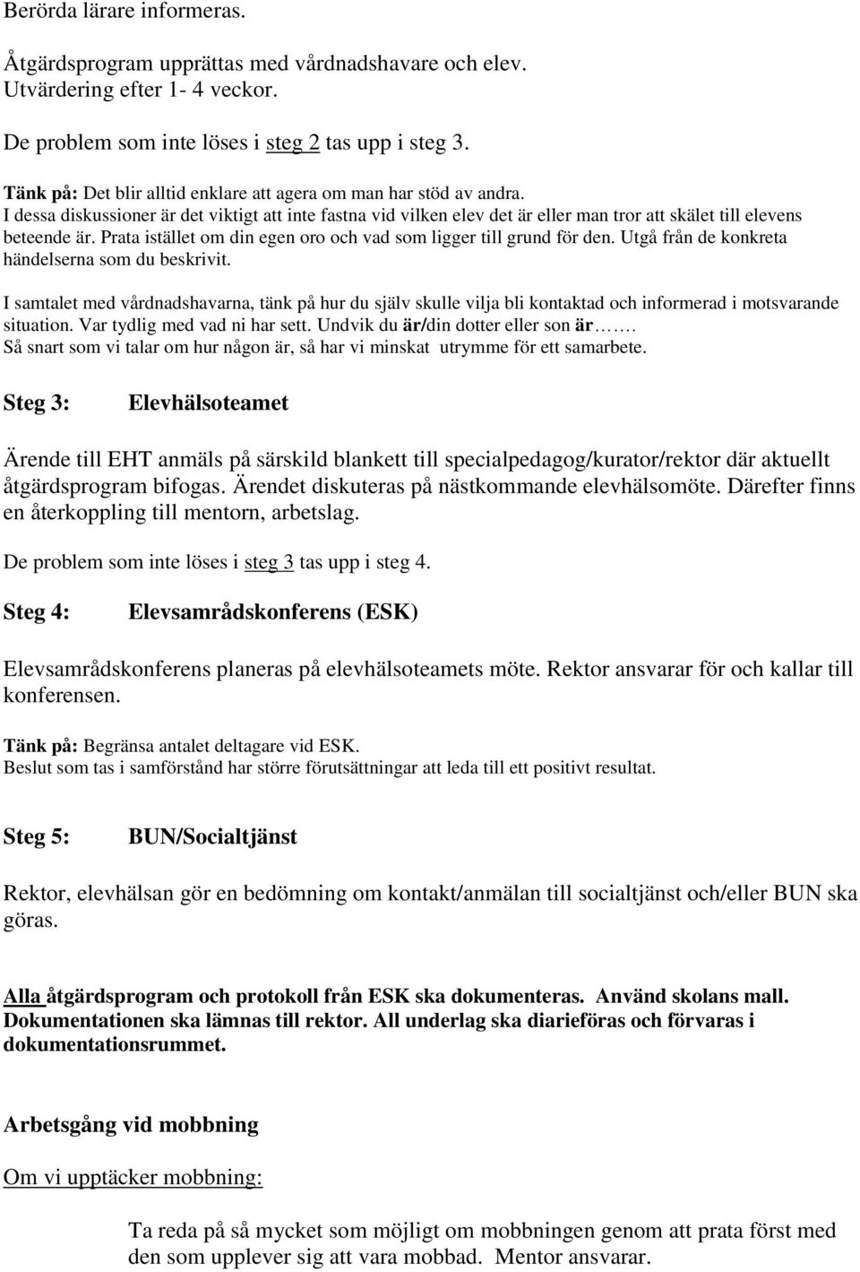 Prata istället om din egen oro och vad som ligger till grund för den. Utgå från de konkreta händelserna som du beskrivit.