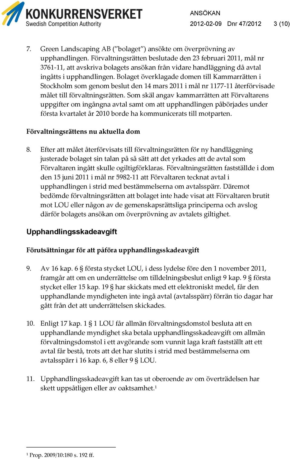 Bolaget överklagade domen till Kammarrätten i Stockholm som genom beslut den 14 mars 2011 i mål nr 1177-11 återförvisade målet till förvaltningsrätten.