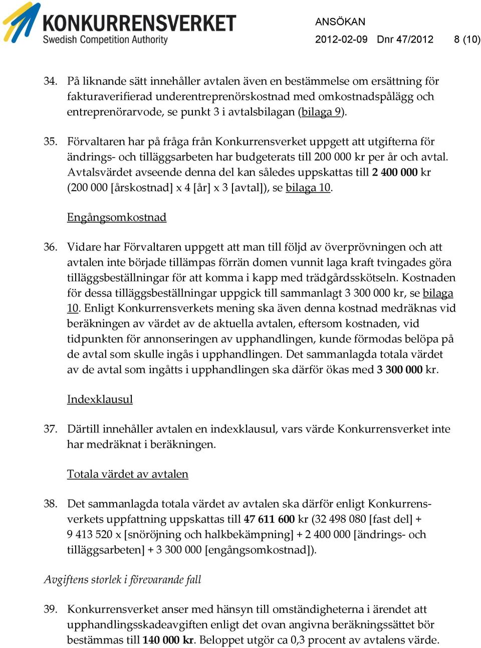 35. Förvaltaren har på fråga från Konkurrensverket uppgett att utgifterna för ändrings- och tilläggsarbeten har budgeterats till 200 000 kr per år och avtal.