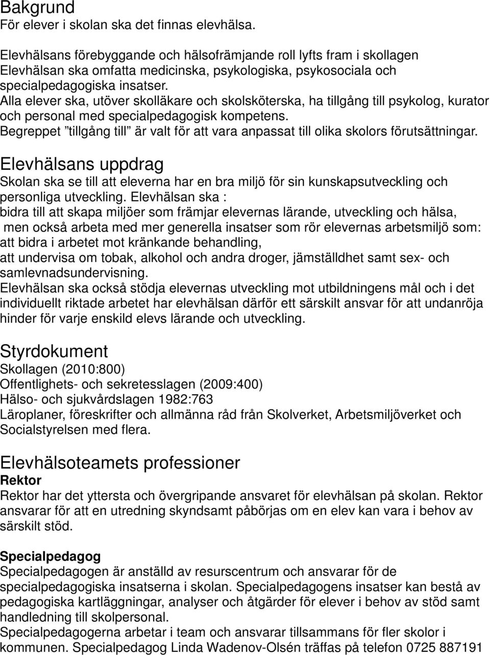 Alla elever ska, utöver skolläkare och skolsköterska, ha tillgång till psykolog, kurator och personal med specialpedagogisk kompetens.