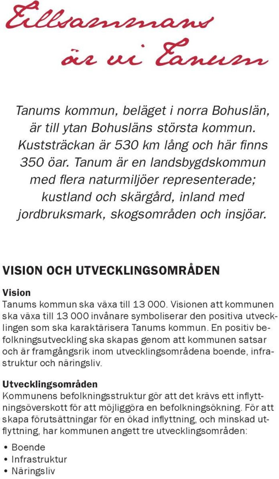 VISION OCH UTVECKLINGSOMRÅDEN Vision Tanums kommun ska växa till 13 000. Visionen att kommunen ska växa till 13 000 invånare symboliserar den positiva utvecklingen som ska karaktärisera Tanums kommun.