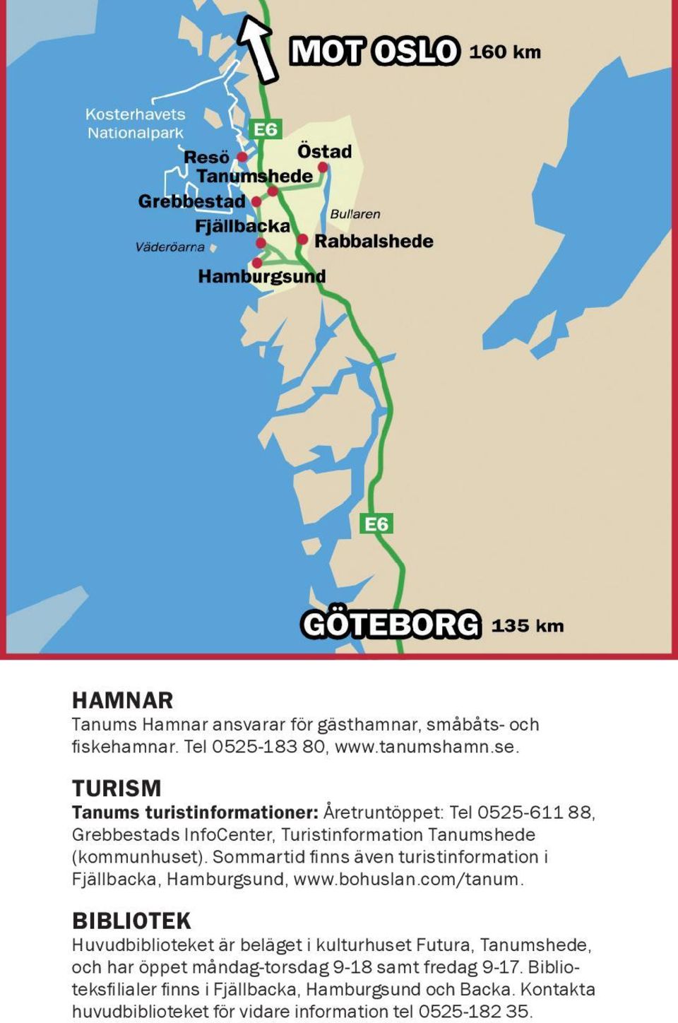Sommartid finns även turistinformation i Fjällbacka, Hamburgsund, www.bohuslan.com/tanum.