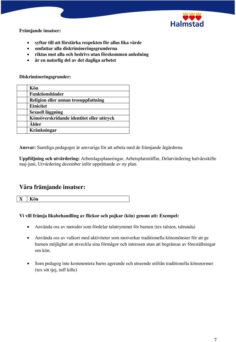 Samtliga pedagoger är ansvariga för att arbeta med de främjande åtgärderna Uppföljning och utvärdering: Arbetslagsplaneringar, Arbetsplatsträffar, Delutvärdering halvårsskifte maj-juni, Utvärdering