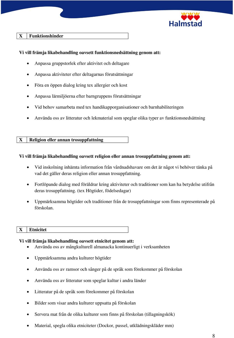 litteratur och lekmaterial som speglar olika typer av funktionsnedsättning X Religion eller annan trosuppfattning Vi vill främja likabehandling oavsett religion eller annan trosuppfattning genom att: