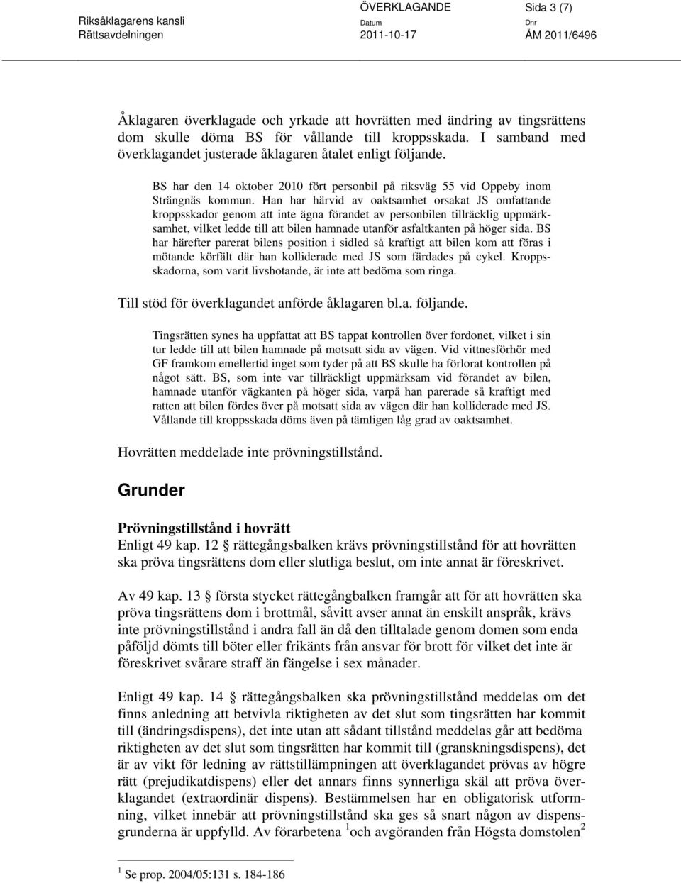 Han har härvid av oaktsamhet orsakat JS omfattande kroppsskador genom att inte ägna förandet av personbilen tillräcklig uppmärksamhet, vilket ledde till att bilen hamnade utanför asfaltkanten på