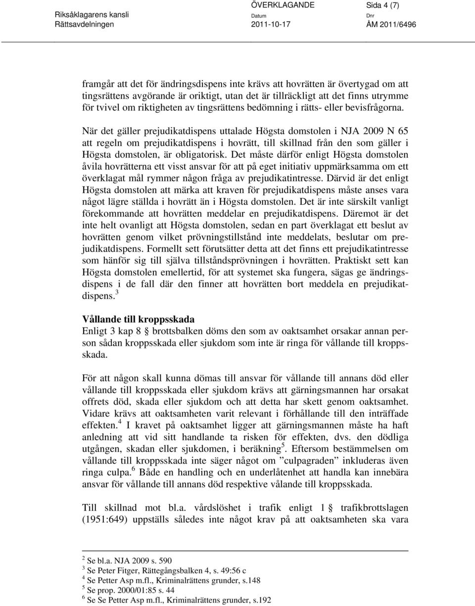 När det gäller prejudikatdispens uttalade Högsta domstolen i NJA 2009 N 65 att regeln om prejudikatdispens i hovrätt, till skillnad från den som gäller i Högsta domstolen, är obligatorisk.