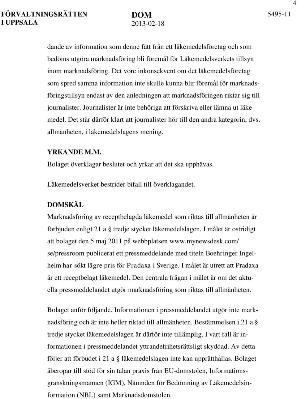 journalister. Journalister är inte behöriga att förskriva eller lämna ut läkemedel. Det står därför klart att journalister hör till den andra kategorin, dvs. allmänheten, i läkemedelslagens mening.