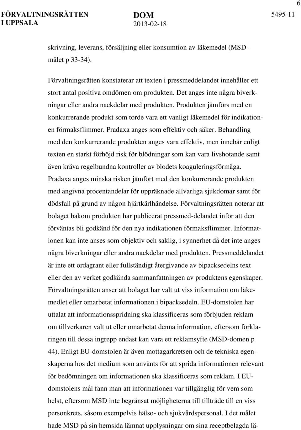 Produkten jämförs med en konkurrerande produkt som torde vara ett vanligt läkemedel för indikationen förmaksflimmer. Pradaxa anges som effektiv och säker.