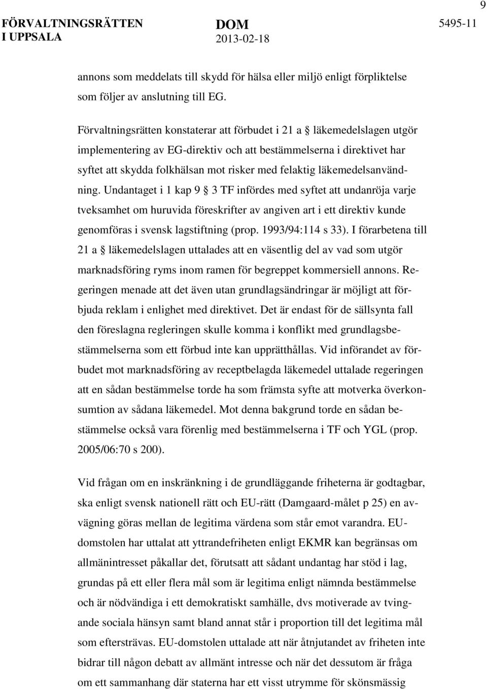 läkemedelsanvändning. Undantaget i 1 kap 9 3 TF infördes med syftet att undanröja varje tveksamhet om huruvida föreskrifter av angiven art i ett direktiv kunde genomföras i svensk lagstiftning (prop.