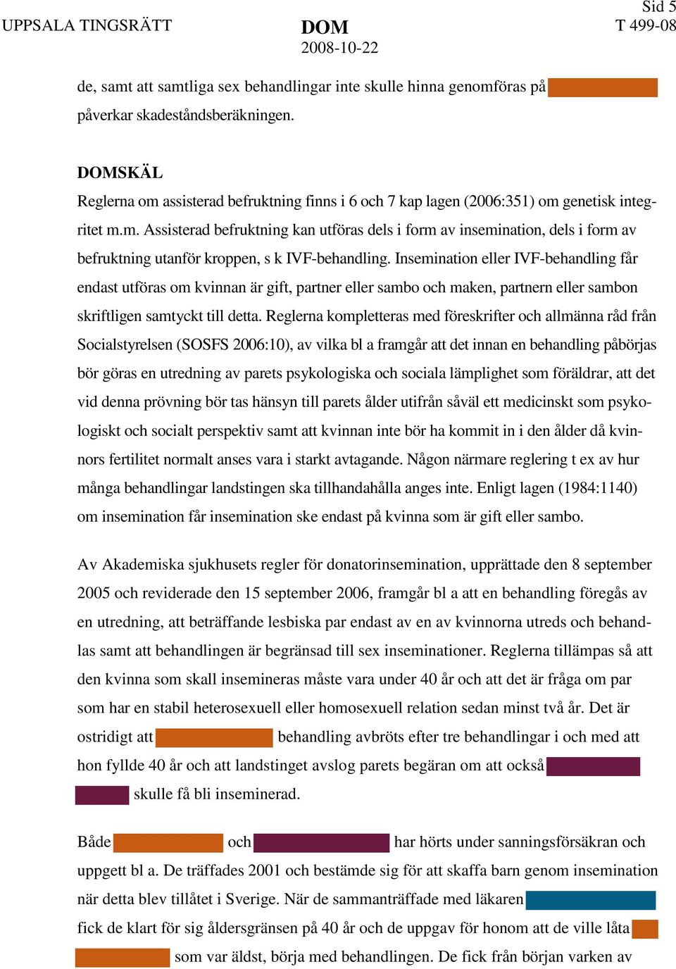 Insemination eller IVF-behandling får endast utföras om kvinnan är gift, partner eller sambo och maken, partnern eller sambon skriftligen samtyckt till detta.