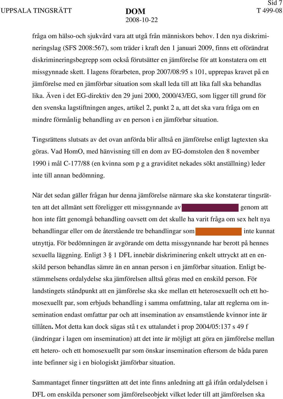 missgynnade skett. I lagens förarbeten, prop 2007/08:95 s 101, upprepas kravet på en jämförelse med en jämförbar situation som skall leda till att lika fall ska behandlas lika.