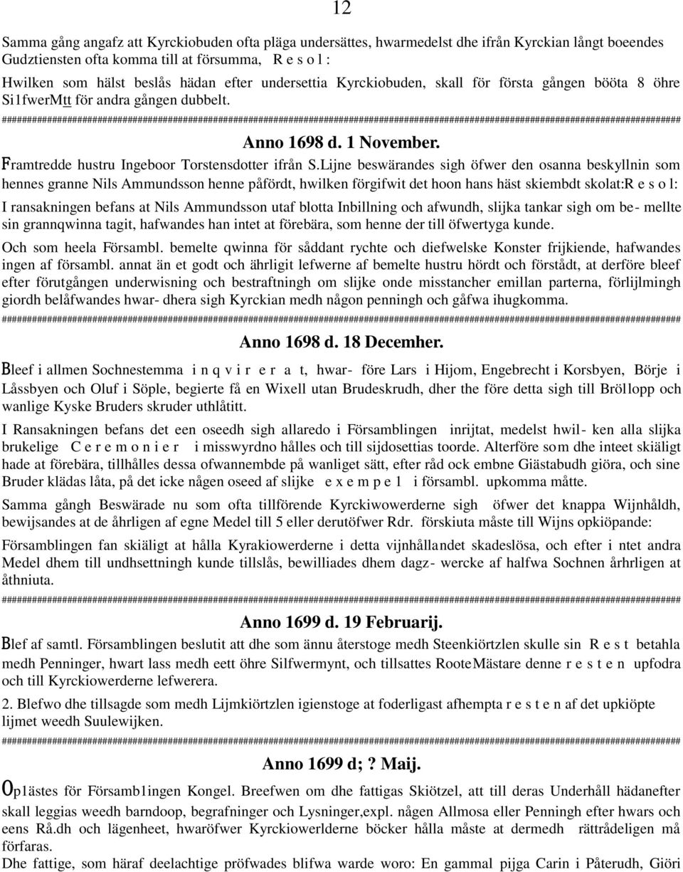 Lijne beswärandes sigh öfwer den osanna beskyllnin som hennes granne Nils Ammundsson henne påfördt, hwilken förgifwit det hoon hans häst skiembdt skolat:r e s o l: I ransakningen befans at Nils