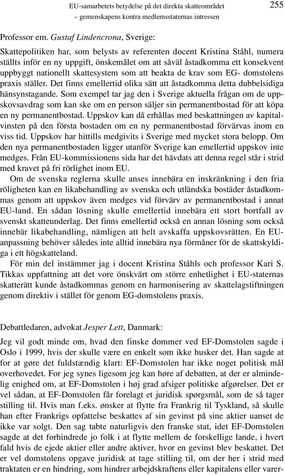 nationellt skattesystem som att beakta de krav som EG- domstolens praxis ställer. Det finns emellertid olika sätt att åstadkomma detta dubbelsidiga hänsynstagande.