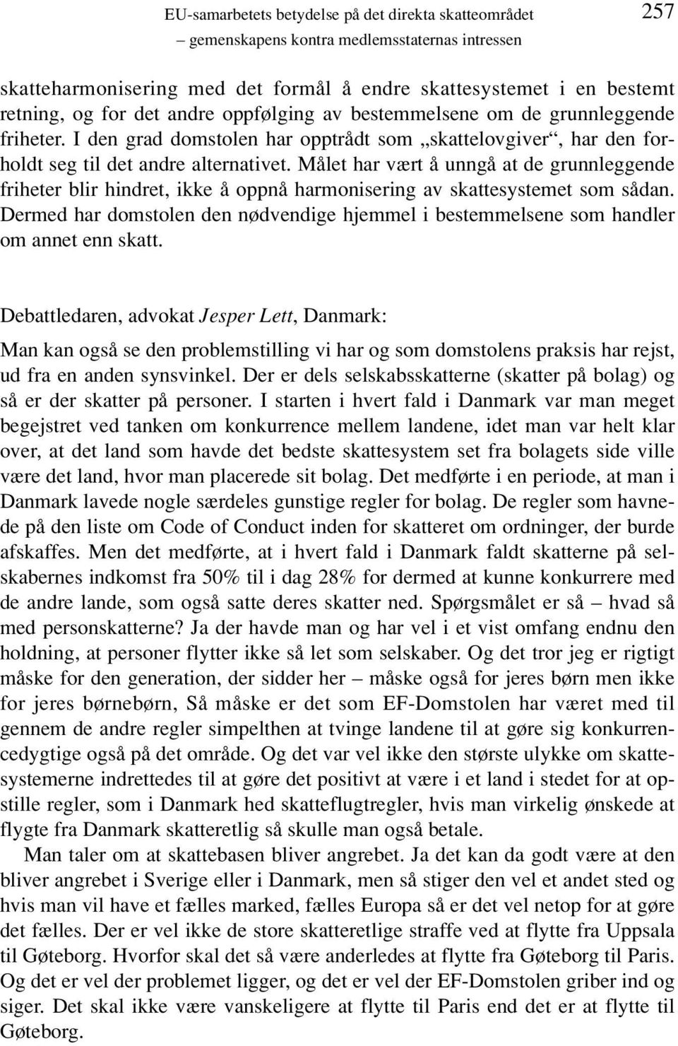 Målet har vært å unngå at de grunnleggende friheter blir hindret, ikke å oppnå harmonisering av skattesystemet som sådan.