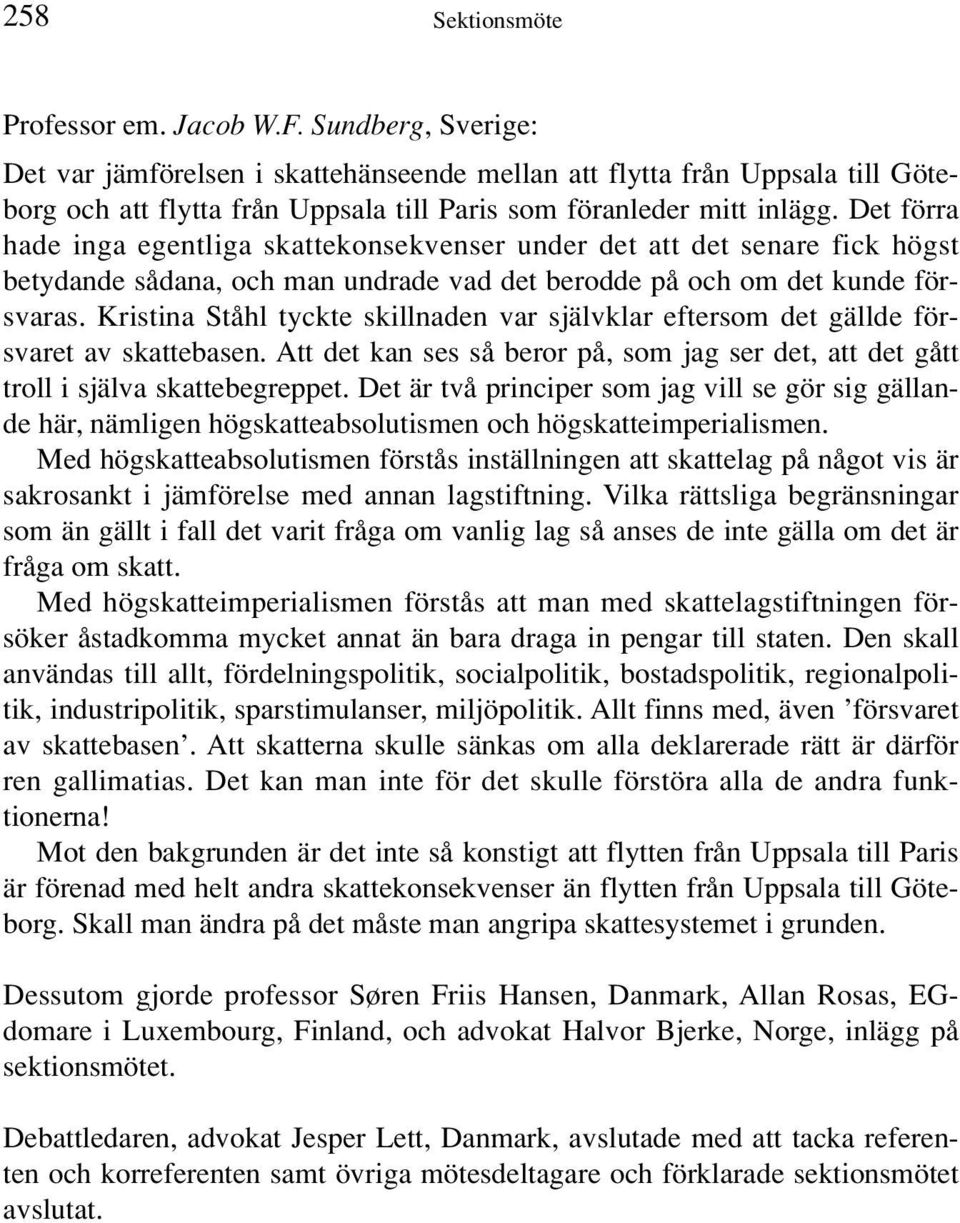 Kristina Ståhl tyckte skillnaden var självklar eftersom det gällde försvaret av skattebasen. Att det kan ses så beror på, som jag ser det, att det gått troll i själva skattebegreppet.