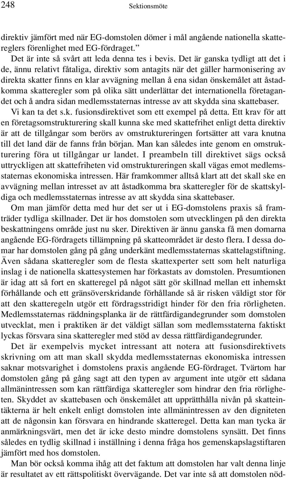 skatteregler som på olika sätt underlättar det internationella företagandet och å andra sidan medlemsstaternas intresse av att skydda sina skattebaser. Vi kan ta det s.k. fusionsdirektivet som ett exempel på detta.