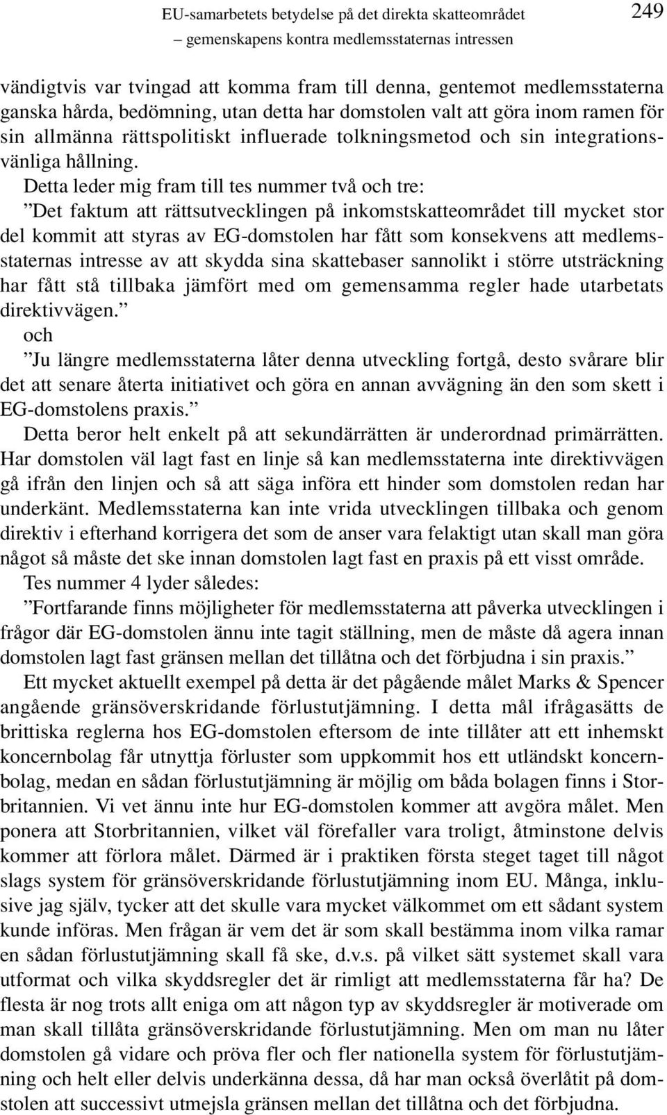 Detta leder mig fram till tes nummer två och tre: Det faktum att rättsutvecklingen på inkomstskatteområdet till mycket stor del kommit att styras av EG-domstolen har fått som konsekvens att