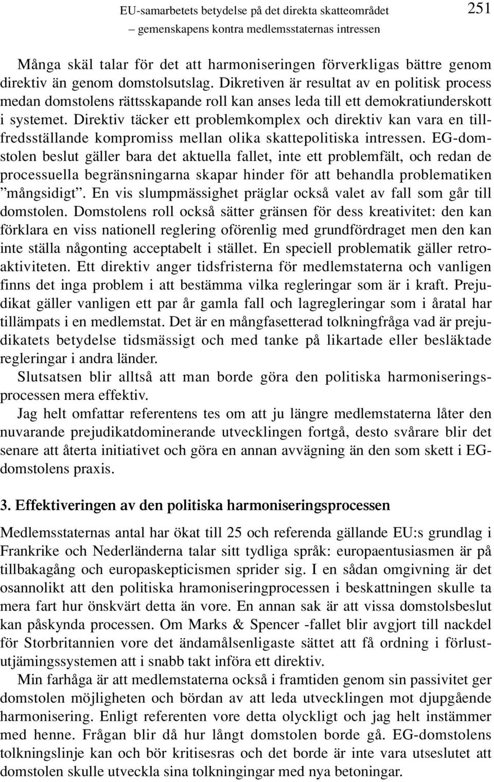 Direktiv täcker ett problemkomplex och direktiv kan vara en tillfredsställande kompromiss mellan olika skattepolitiska intressen.