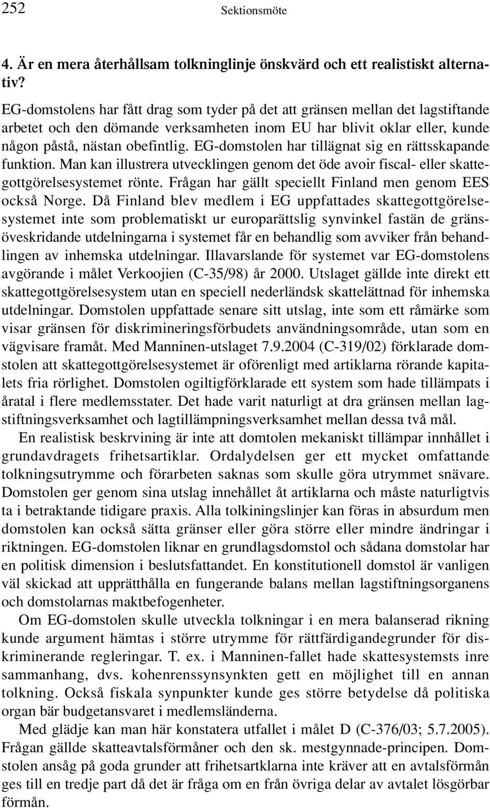 EG-domstolen har tillägnat sig en rättsskapande funktion. Man kan illustrera utvecklingen genom det öde avoir fiscal- eller skattegottgörelsesystemet rönte.