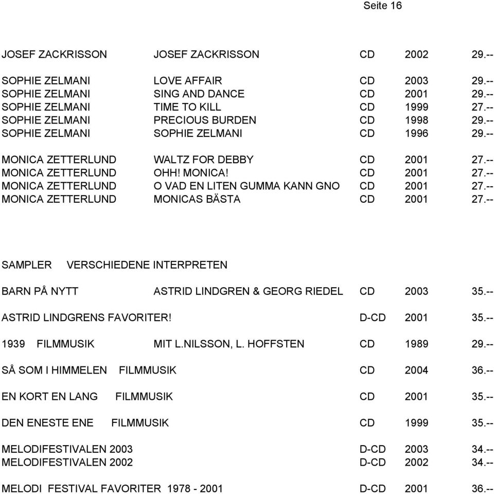-- MONICA ZETTERLUND MONICAS BÄSTA CD 2001 27.-- SAMPLER VERSCHIEDENE INTERPRETEN BARN PÅ NYTT ASTRID LINDGREN & GEORG RIEDEL CD 2003 35.-- ASTRID LINDGRENS FAVORITER! D-CD 2001 35.