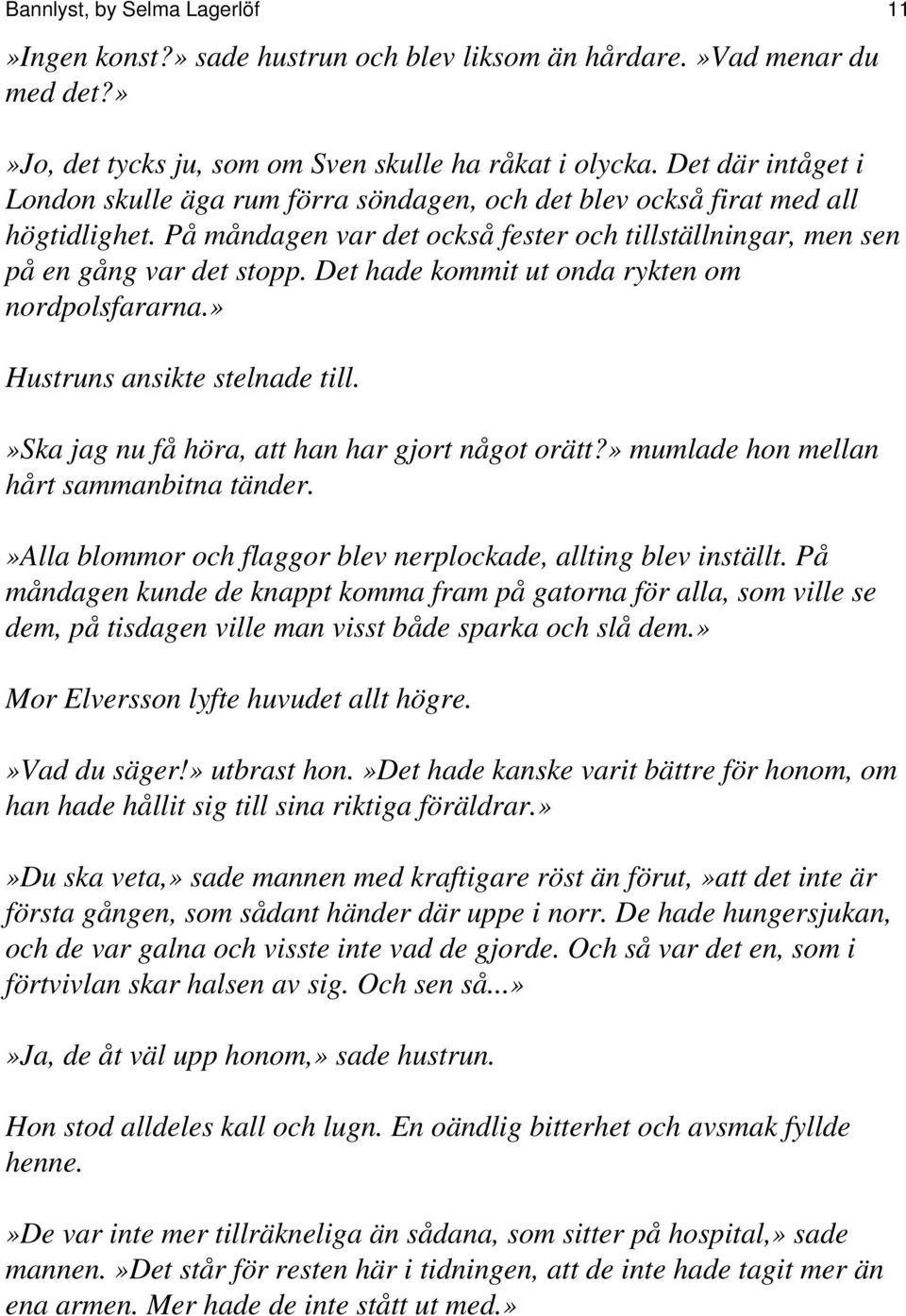 Det hade kommit ut onda rykten om nordpolsfararna.» Hustruns ansikte stelnade till.»ska jag nu få höra, att han har gjort något orätt?» mumlade hon mellan hårt sammanbitna tänder.