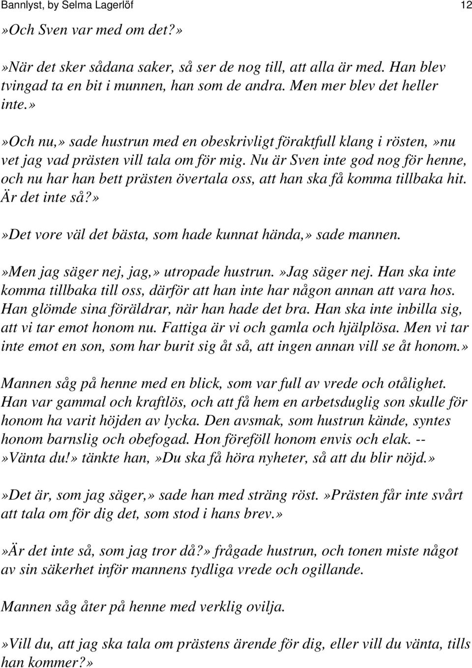 Nu är Sven inte god nog för henne, och nu har han bett prästen övertala oss, att han ska få komma tillbaka hit. Är det inte så?»»det vore väl det bästa, som hade kunnat hända,» sade mannen.