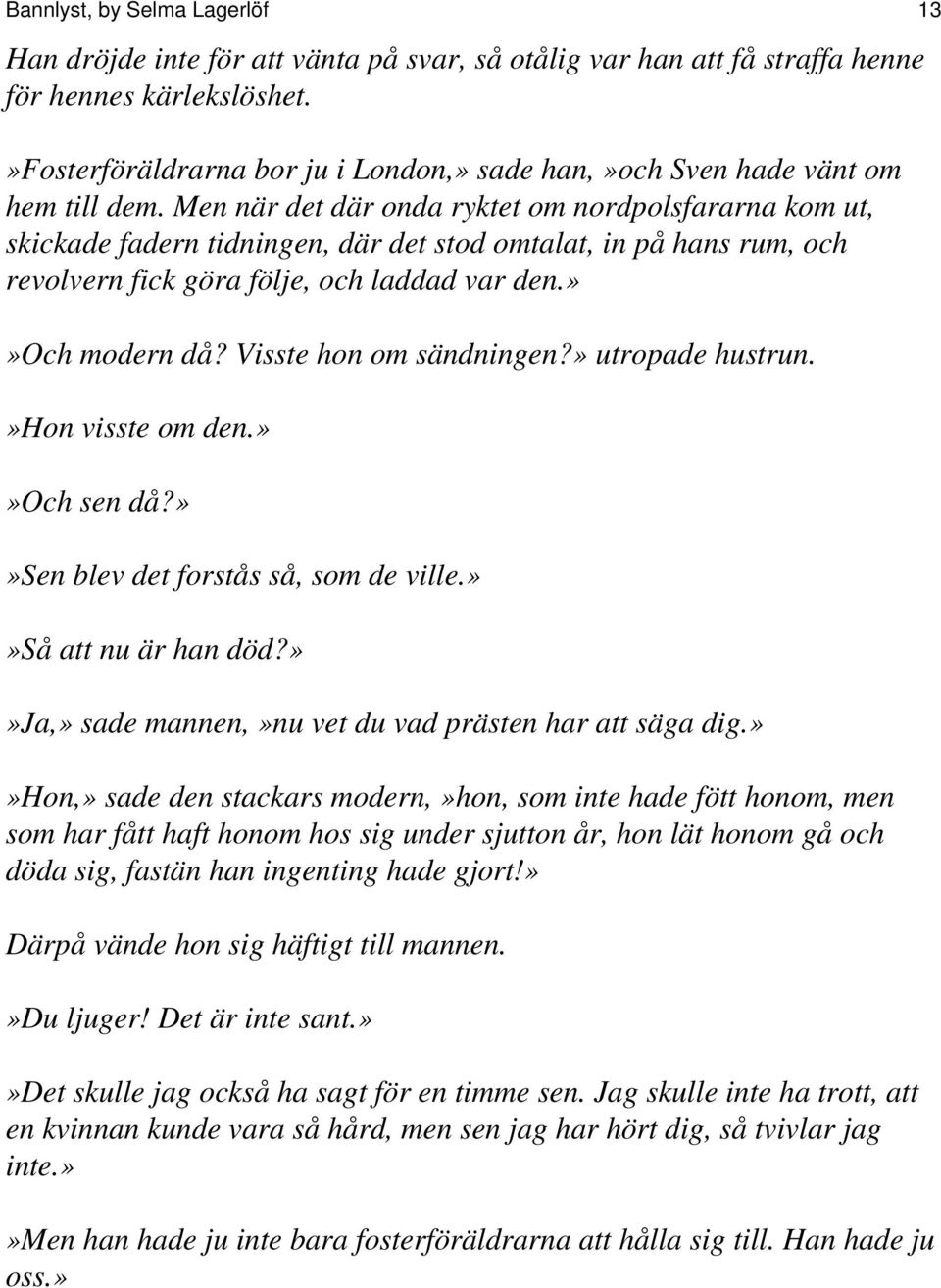 Men när det där onda ryktet om nordpolsfararna kom ut, skickade fadern tidningen, där det stod omtalat, in på hans rum, och revolvern fick göra följe, och laddad var den.»»och modern då?