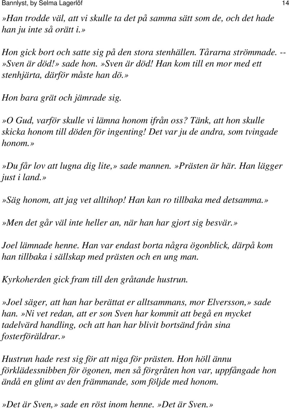 Tänk, att hon skulle skicka honom till döden för ingenting! Det var ju de andra, som tvingade honom.»»du får lov att lugna dig lite,» sade mannen.»prästen är här. Han lägger just i land.