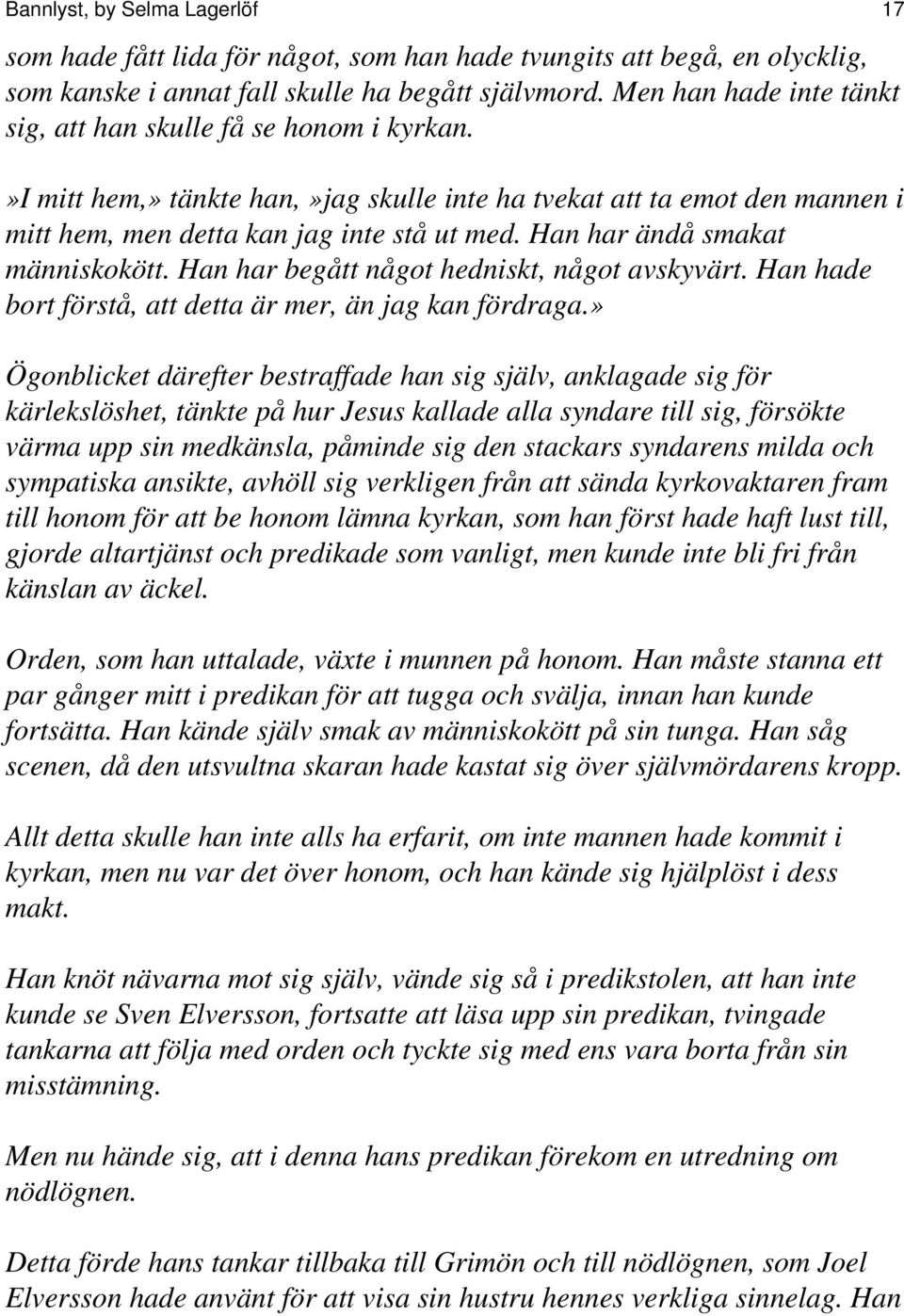 Han har ändå smakat människokött. Han har begått något hedniskt, något avskyvärt. Han hade bort förstå, att detta är mer, än jag kan fördraga.