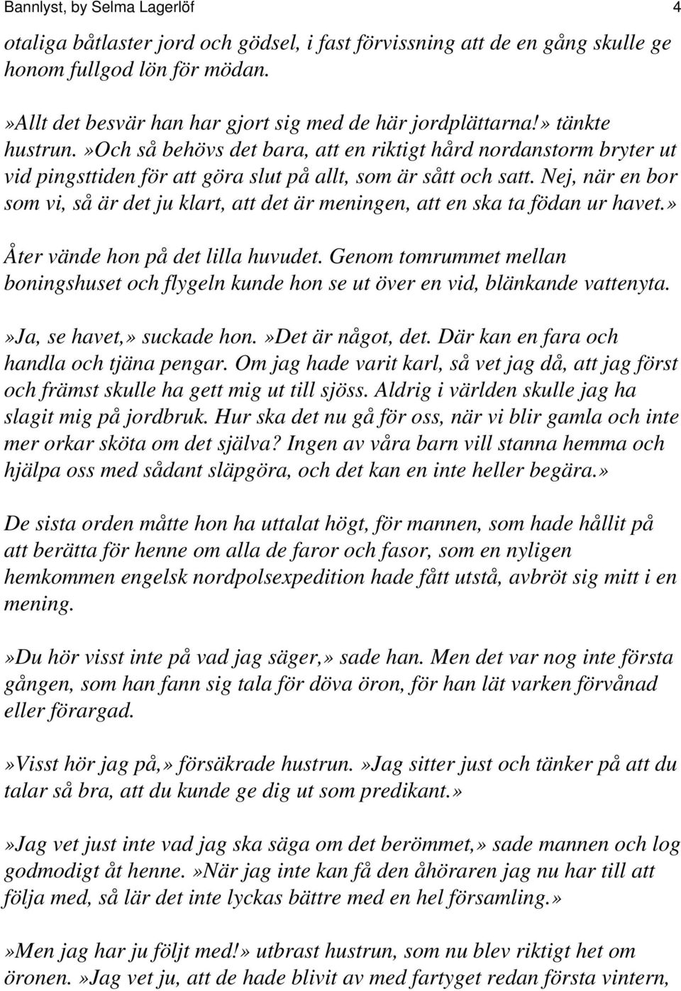 Nej, när en bor som vi, så är det ju klart, att det är meningen, att en ska ta födan ur havet.» Åter vände hon på det lilla huvudet.